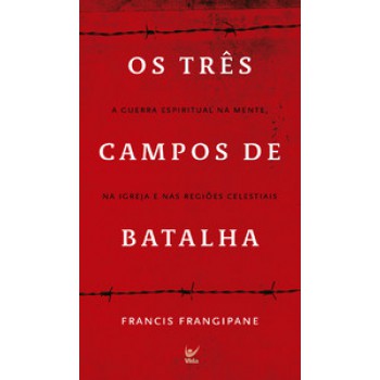 Três Campos De Batalha: A Guerrra Espiritual Na Mente,na Igreja E Nas Regioes Celestiais