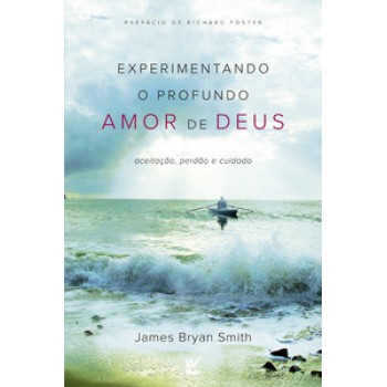 Experimetando O Profundo Amor De Deus: Aceitação, Perdão E Cuidado