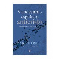 Vencendo O Espírito Do Anticristo: Discernindo E Derrotando O Poder Do Mal