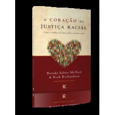 O Coração Da Justiça Racial: Como A Mudança Da Alma Produz Mudança Social