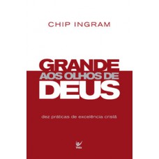 Grandes Aos Olhos De Deus: Dez Práticas De Excelências Cristã