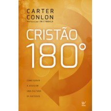 Cristão 180º: Como Servir A Jesus Em Um Cultura De Excessos