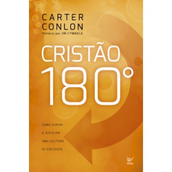 Cristão 180º: Como Servir A Jesus Em Um Cultura De Excessos