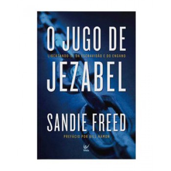 O Jugo De Jezabel: Libertando-se Da Escravidão E Do Engano