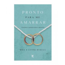 Pronto Para Me Amarrar: Como Fazer O Casamento Durar A Vida Inteira