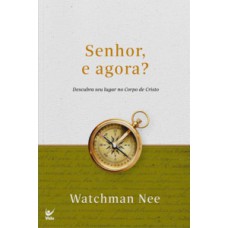 Senhor, E Agora?: Descubra Seu Lugar No Corpo De Cristo