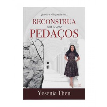 Reconstrua Com Os Seus Pedaços: Quando A Vida Golpeia Você.