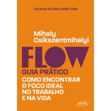 Flow – Guia prático: Como encontrar o foco ideal no trabalho e na vida