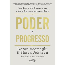 Poder E Progresso: Uma Luta De Mil Anos Entre A Tecnologia E A Prosperidade