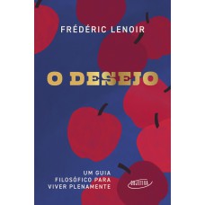 O Desejo: Um Guia Filosófico Para Viver Plenamente