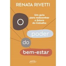 O Poder Do Bem-estar: Um Guia Para Redesenhar O Futuro Do Trabalho O Poder Do Bem-estar: Um Guia Para Redesenhar O Futuro Do Trabalho