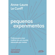 Pequenos Experimentos: Práticas Para Viver Melhor Em Um Mundo Obcecado Por Metas