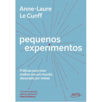 Pequenos Experimentos: Práticas Para Viver Melhor Em Um Mundo Obcecado Por Metas