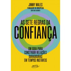 As Sete Regras Da Confiança: Um Guia Para Construir Relações Duradouras Em Tempos Instáveis