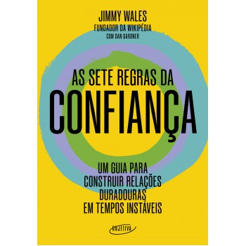 As Sete Regras Da Confiança: Um Guia Para Construir Relações Duradouras Em Tempos Instáveis
