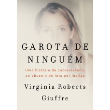 Garota De Ninguém: Uma História De Sobrevivência Ao Abuso E De Luta Por Justiça