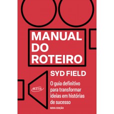 Manual Do Roteiro: O Guia Definitivo Para Transformar Ideias Em Histórias De Sucesso - Nova Edição