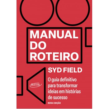 Manual Do Roteiro: O Guia Definitivo Para Transformar Ideias Em Histórias De Sucesso - Nova Edição