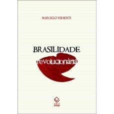 Brasilidade revolucionária: Um século de cultura e política