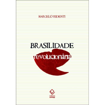 Brasilidade revolucionária: Um século de cultura e política