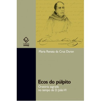 Ecos do púlpito: Oratória sagrada no tempo de D. João VI