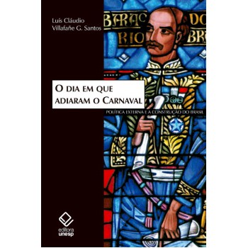 O dia em que adiaram o Carnaval: Política externa e a construção do Brasil