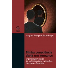 Minha consciência daria um romance: O personagem sujeito do (ao) inconsciente na interface literatura e psicanálise