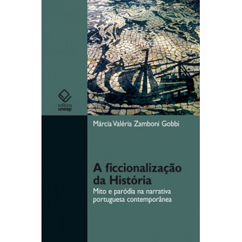 A ficcionalização da História: Mito e paródia na narrativa portuguesa contemporânea