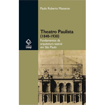 Theatro paulista (1840-1930): Fundamentos da arquitetura teatral em São Paulo