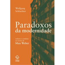 Paradoxos da modernidade: Cultura e conduta na teoria de Max Weber