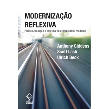 Modernização reflexiva - 2ª edição: Política, tradição e estética na ordem social moderna