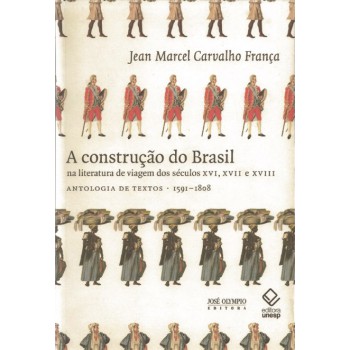 A construção do Brasil na literatura de viagem dos séculos XVI, XVII e XVIII: Antologia de textos 1591-1808