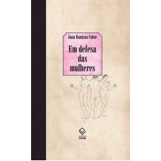 Em defesa das mulheres: Das calúnias dos homens: com um catálogo das espanholas que mais se destacaram nas ciências e nas armas