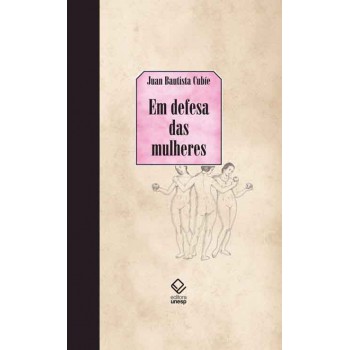 Em defesa das mulheres: Das calúnias dos homens: com um catálogo das espanholas que mais se destacaram nas ciências e nas armas