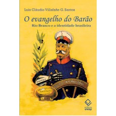 O evangelho do Barão: Rio Branco e a identidade brasileira