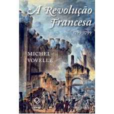 A Revolução Francesa: 1789-1799