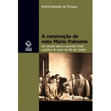 A construção do mito Mário Palmério: Um estudo sobre a ascensão social e política do autor de Vila dos Confins