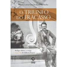 O triunfo do fracasso: Rüdiger Bilden, o amigo esquecido de Gilberto Freyre