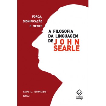 A filosofia da linguagem de John Searle: Força, significação e mente