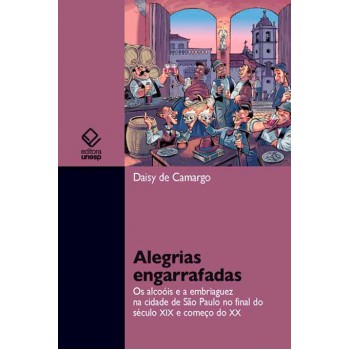 Alegrias engarrafadas: Os alcoóis e a embriaguez na cidade de São Paulo no final do século XIX e começo do XX