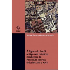 A figura do herói antigo nas crônicas medievais da Península Ibérica (séculos XII e XIV)