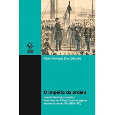 O império da ordem: Guarda Nacional, coronèis e burocrátas em Minas Gerais na segunda metade do século XIX (1850 - 1873)