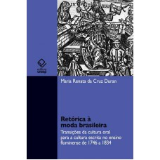 Retórica à moda brasileira: Transições da cultura oral para a cultura escrita no ensino fluminense de 1746 a 1834