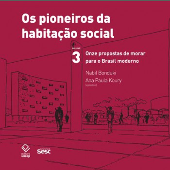 Os Pioneiros Da Habitação Social - Vol. 3: Onze Propostas De Morar Para O Brasil Moderno