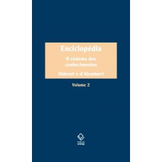 Enciclopédia, Ou Dicionário Razoado Das Ciências, Das Artes E Dos Ofícios - Vol. 2: O Sistema Dos Conhecimentos