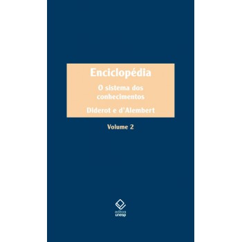 Enciclopédia, Ou Dicionário Razoado Das Ciências, Das Artes E Dos Ofícios - Vol. 2: O Sistema Dos Conhecimentos