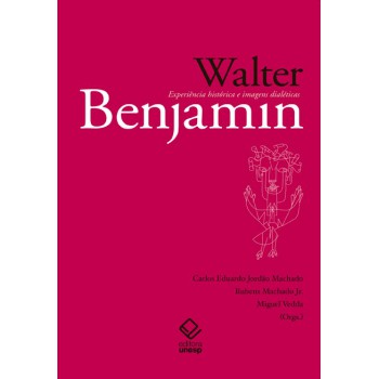 Walter Benjamin: Experiência histórica e imagens dialéticas