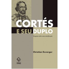 Cortés e seu duplo: Pesquisa sobre uma mistificação