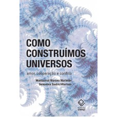 Como construímos universos: Amor, cooperação e conflito