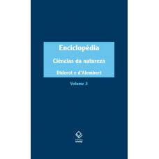 Enciclopédia, Ou Dicionário Razoado Das Ciências, Das Artes E Dos Ofícios - Vol. 3: Ciências Da Natureza